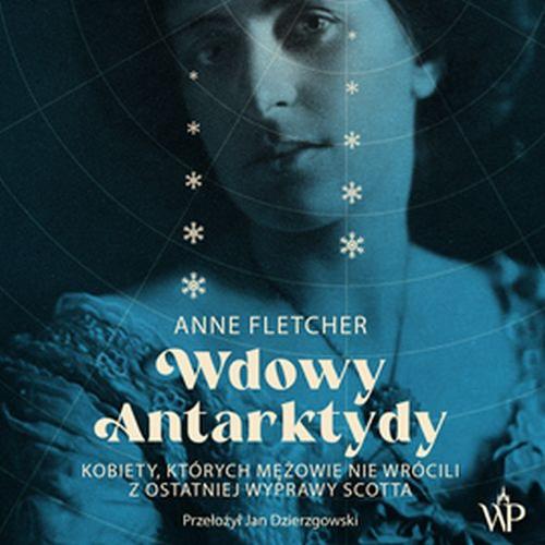 Tytuł: Wdowy Antarktydy. Kobiety, których mężowie nie wrócili z ostatniej wyprawy Scotta
Autor: Anne Fletcher
Wydawnictwo: Poznańskie
Formaty: MP3