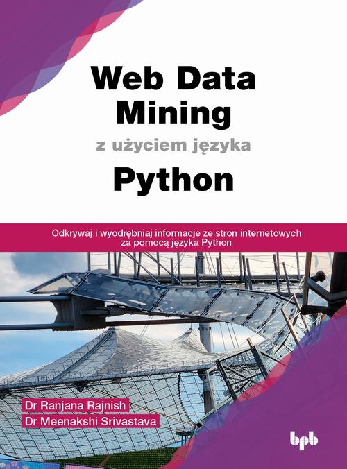 Tytuł: Web Data Mining z użyciem języka Python
Autor: Dr Ranjana Rajnish; Dr Meenakshi Srivastava
Wydawnictwo: Promise
Formaty: EPUB, PDF