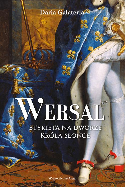 Tytuł: Wersal Etykieta na dworze Króla Słońce
Autor: Daria Galateria
Wydawnictwo: Wydawnictwo Astra
Formaty: MOBI, EPUB