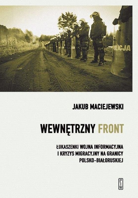Tytuł: "Wewnętrzny front. Łukaszenki wojna informacyjna i kryzys migracyjny na granicy polsko-białoruskiej"
Autor: Jakub Maciejewski
Wydawnictwo: PIW
Formaty: EPUB, MOBI