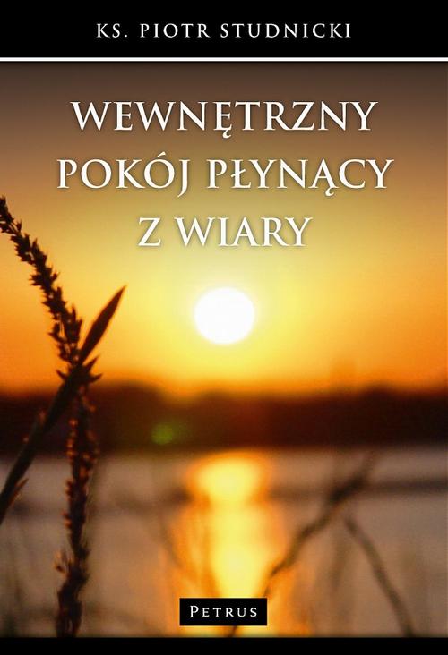 Tytuł: Wewnętrzny pokój płynący z wiary
Autor: Ks. Piotr Studnicki
Wydawnictwo: Petrus
Formaty: PDF