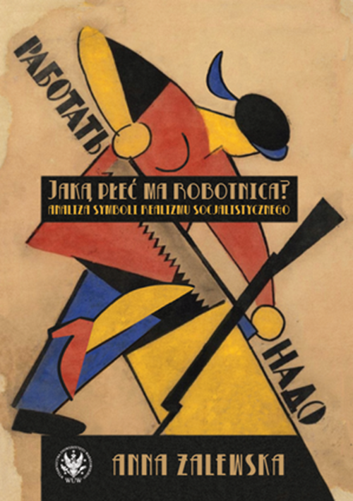 Tytuł: What Sex is a Female Worker. Analysis of the Symbols of Socialist Realism
Autor: Anna Zalewska
Wydawnictwo: Wydawnictwa Uniwersytetu Warszawskiego
Formaty: PDF