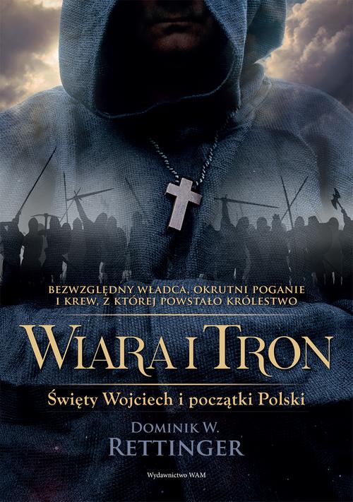 Tytuł: Wiara i tron. Święty Wojciech i początki Polski
Autor: Dominik W. Rettinger
Wydawnictwo: WAM
Formaty: EPUB