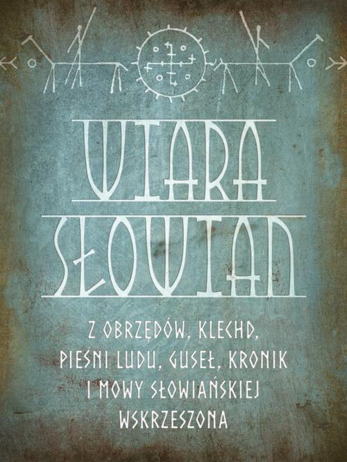 Tytuł: Wiara Słowian z obrzędów, klechd, pieśni ludu, guseł, kronik i mowy słowiańskiej wskrzeszona
Autor: Romuald Świerzbieński
Wydawnictwo: Marek Derewiecki
Formaty: PDF