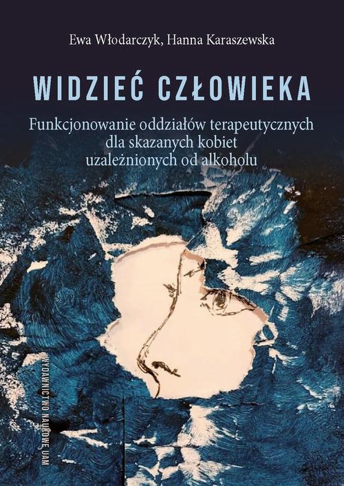 Tytuł: Widzieć człowieka. Funkcjonowanie oddziałów terapeutycznych dla skazanych kobiet uzależnionych od alkoholu
Autor: Ewa Włodarczyk, Hanna Karaszewska
Wydawnictwo: Uniwersytet im.Adama Mickiewicza w Poznaniu
Formaty: MOBI, EPUB, PDF