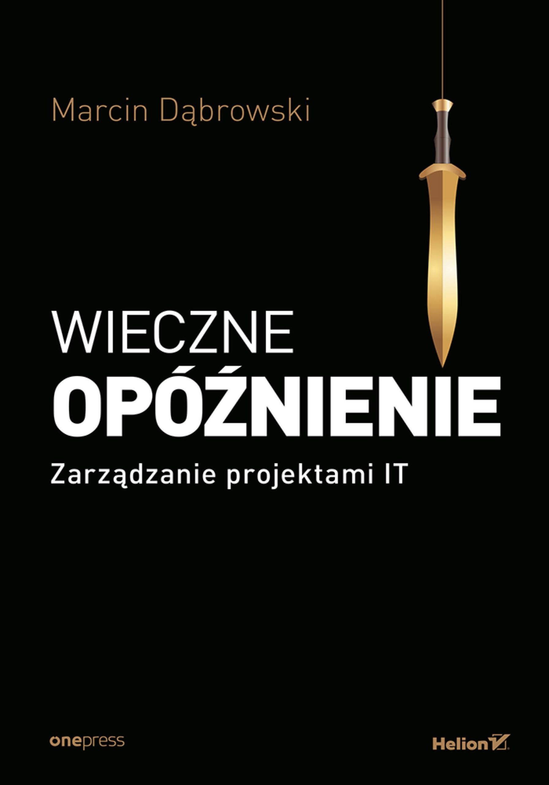 Tytuł: Wieczne opóźnienie. Zarządzanie projektami IT
Autor: Marcin Dąbrowski
Wydawnictwo: Onepress
Formaty: EPUB, PDF, MOBI