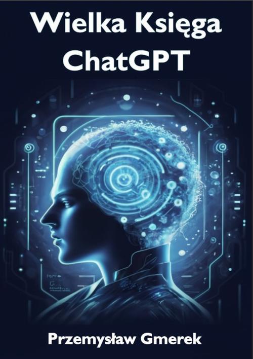Tytuł: Wielka Księga ChatGPT
Autor: Przemysław Gmerek
Wydawnictwo: Przemysław Gmerek
Formaty: EPUB, PDF, MOBI