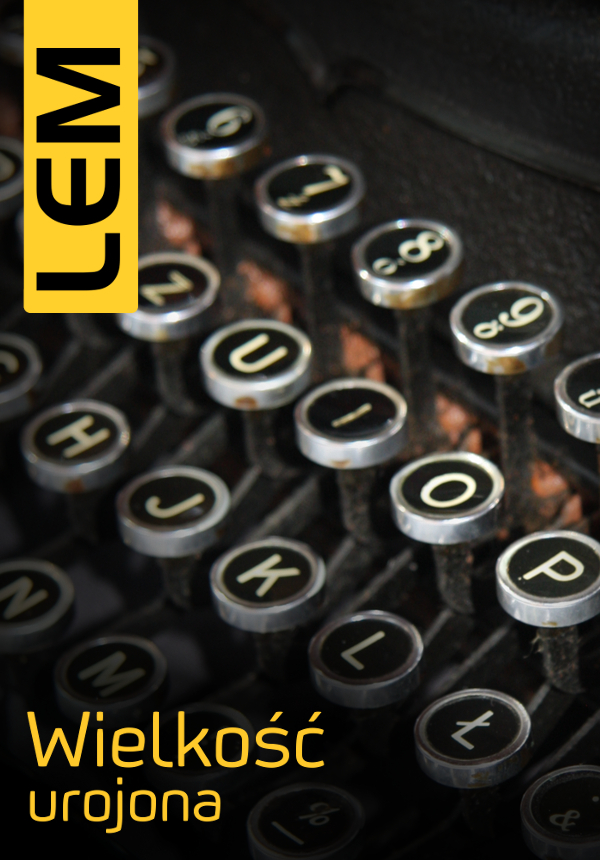 Tytuł: Wielkość urojona
Autor: Stanisław Lem
Wydawnictwo: Pro Auctore
Formaty: EPUB, MOBI