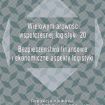 Wielowymiarowość współczesnej logistyki120. Bezpieczeństwo finansowe i ekonomiczne aspekty logistyki — okładka e-booka