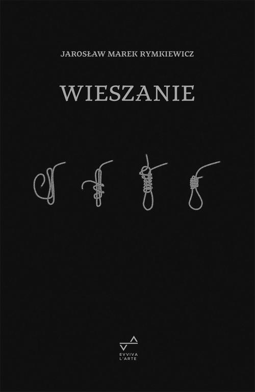 Tytuł: Wieszanie
Autor: Jarosław Marek Rymkiewicz
Wydawnictwo: Fundacja Cieszkowskiego
Formaty: MOBI, EPUB