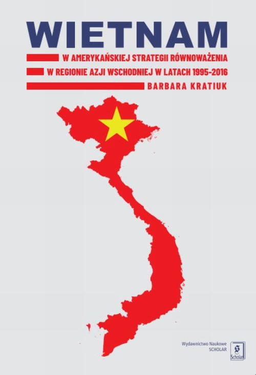 Wietnam w amerykańskiej strategii równoważenia w regionie Azji Wschodniej w latach 1995-2016 — okładka e-booka