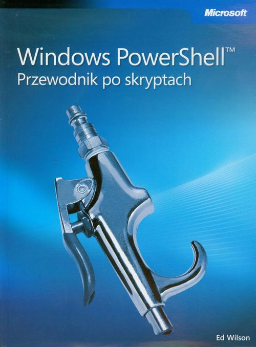 Tytuł: Windows PowerShell Przewodnik po skryptach
Autor: Ed Wilson
Wydawnictwo: Promise
Formaty: PDF