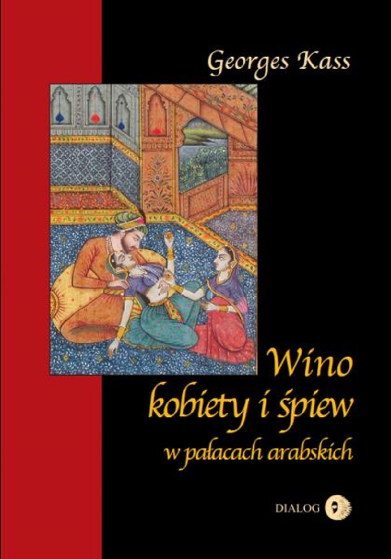 Tytuł: Wino, kobiety i śpiew. w pałacach arabskich
Autor: George Kass
Wydawnictwo: Wydawnictwo Akademickie Dialog
Formaty: EPUB, MOBI