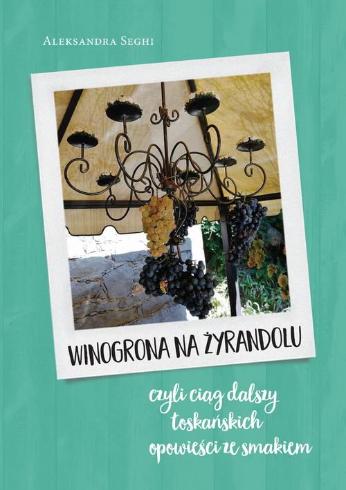 Winogrona na żyrandolu ciąg dalszy toskańskich opowieści ze smakiem — okładka e-booka