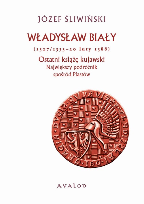 Władysław Biały 1327/1333-20 luty 1388 Ostatni książę kujawski — okładka e-booka