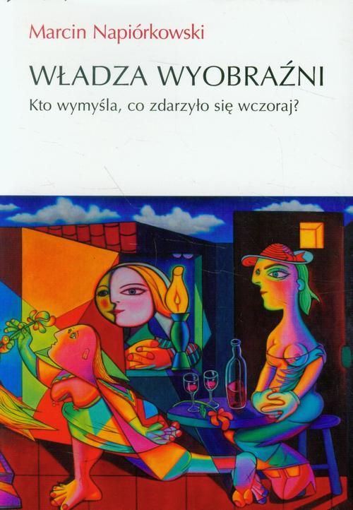 Tytuł: Władza wyobraźni
Autor: Marcin Napiórkowski
Wydawnictwo: Wydawnictwa Uniwersytetu Warszawskiego
Formaty: PDF