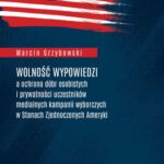 Wolność wypowiedzi a ochrona dóbr osobistych i prywatności uczestników medialnych kampanii wyborczych w Stanach Zjednoczonych Ameryki — okładka e-booka