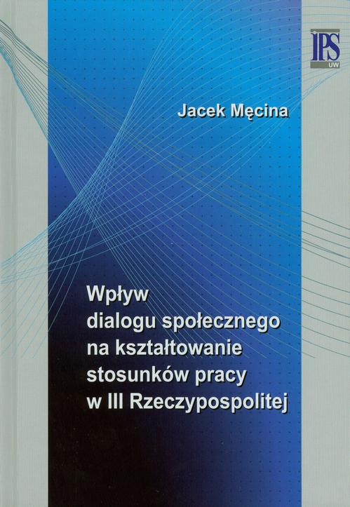 Tytuł: Wpływ dialogu społecznego na kształtowanie stosunków pracy w III Rzeczypospolitej
Autor: Jacek Męcina
Wydawnictwo: Aspra
Formaty: PDF
