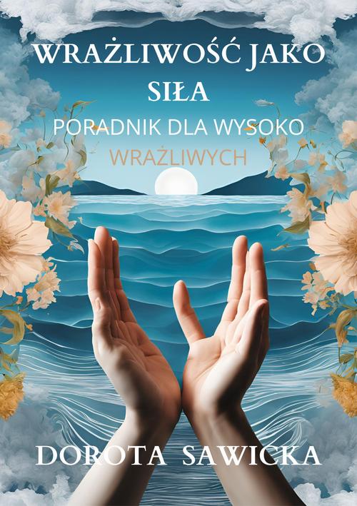Tytuł: Wrażliwość jako siła przewodnik dla wysoko wrażliwych
Autor: Dorota Sawicka
Wydawnictwo: Wydawnictwo e-bookowo
Formaty: EPUB, MOBI