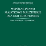 Wspólne prawo majątkowe małżeńskie dla Unii Europejskiej. Stan integracji - perspektywy — okładka e-booka