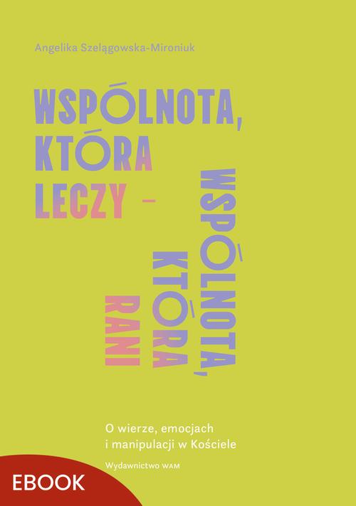 Tytuł: Wspólnota, która leczy - wspólnota, która rani
Autor: Angelika Szelągowska-Mironiuk
Wydawnictwo: WAM
Formaty: MOBI, EPUB