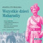 Tytuł: Wszystkie dzieci Maharadży
Autor: Joanna Puchalska
Wydawnictwo: Storybox
Formaty: MP3
