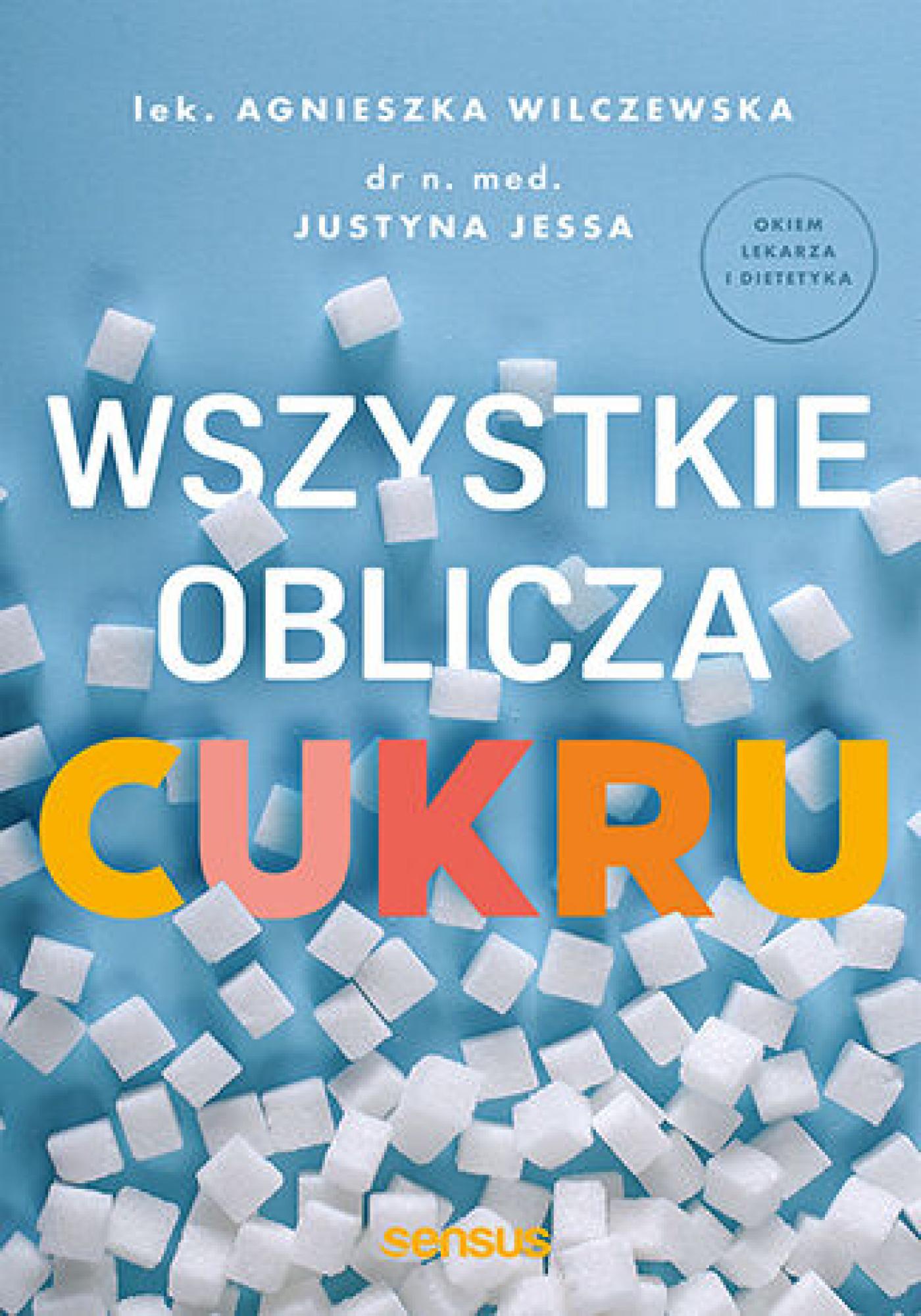 Tytuł: Wszystkie oblicza cukru
Autor: Agnieszka Wilczewska, Justyna Jessa
Wydawnictwo: Sensus
Formaty: EPUB, PDF, MOBI