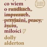 Tytuł: Wszystko, co wiem o miłości
Autor: Dolly Alderton
Wydawnictwo: Poznańskie
Formaty: EPUB, MOBI