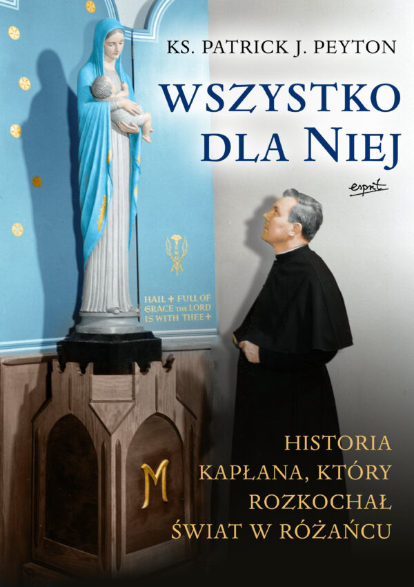 Wszystko dla Niej. Historia kapłana, który rozkochał świat w różańcu. — okładka