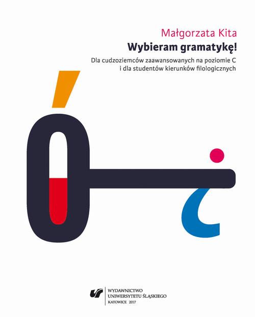 Tytuł: Wybieram gramatykę! Dla cudzoziemców zaawansowanych na poziomie C i dla studentów kierunków filologicznych. Wyd. 3. popr.
Autor: Małgorzata Kita
Wydawnictwo: Wydawnictwo Uniwersytetu Śląskiego
Formaty: PDF