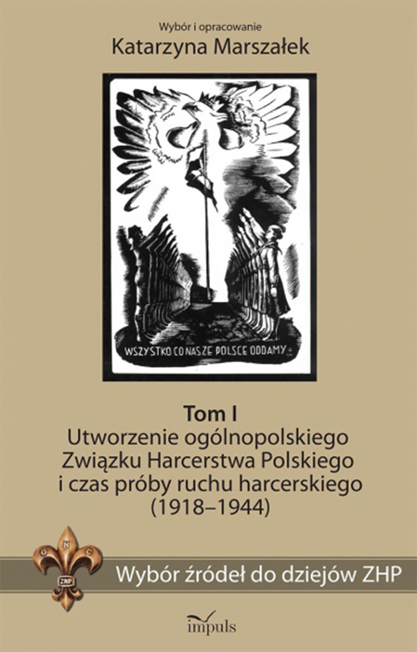 Tytuł: Wybór źródeł do dziejów ZHP. Tom I. Utworzenie ogólnopolskiego Związku Harcerstwa Polskiego i czas próby ruchu harcerskiego (1918-1944)
Autor: Katarzyna Marszałek
Wydawnictwo: Impuls
Formaty: EPUB, MOBI