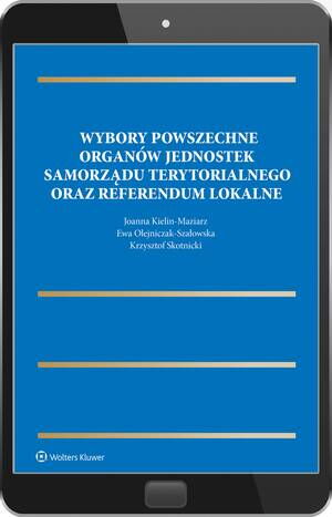 Tytuł: Wybory powszechne organów jednostek samorządu terytorialnego oraz referendum lokalne
Autor: Ewa Olejniczak-Szałowska, Krzysztof Skotnicki, Joanna Kielin-Maziarz
Wydawnictwo: Wolters Kluwer
Formaty: PDF