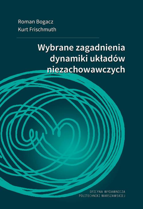 Tytuł: Wybrane zagadnienia dynamiki układów niezachowawczych
Autor: Roman Bogacz, Kurt Frischmuth
Wydawnictwo: Oficyna Wydawnicza Politechniki Warszawskiej
Formaty: PDF