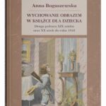 Wychowanie obrazem w książce dla dziecka. Druga połowa XIX wieku oraz XX wiek do roku 1918 — okładka wydania