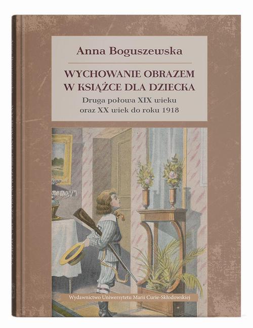 Tytuł: Wychowanie obrazem w książce dla dziecka. Druga połowa XIX wieku oraz XX wiek do roku 1918
Autor: Anna Boguszewska
Wydawnictwo: UMCS
Formaty: PDF