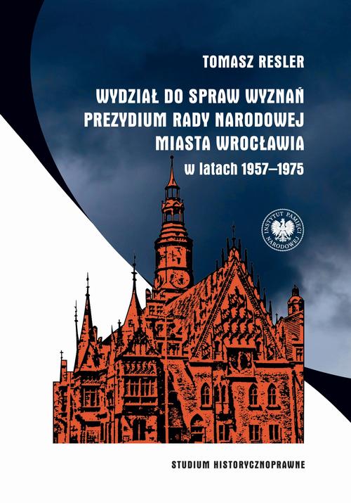 Tytuł: Wydział do spraw Wyznań Prezydium Rady Narodowej Miasta Wrocławia w latach 1957–1975. Studium historycznoprawne
Autor: Tomasz Resler
Wydawnictwo: Instytut Pamięci Narodowej
Formaty: EPUB, MOBI