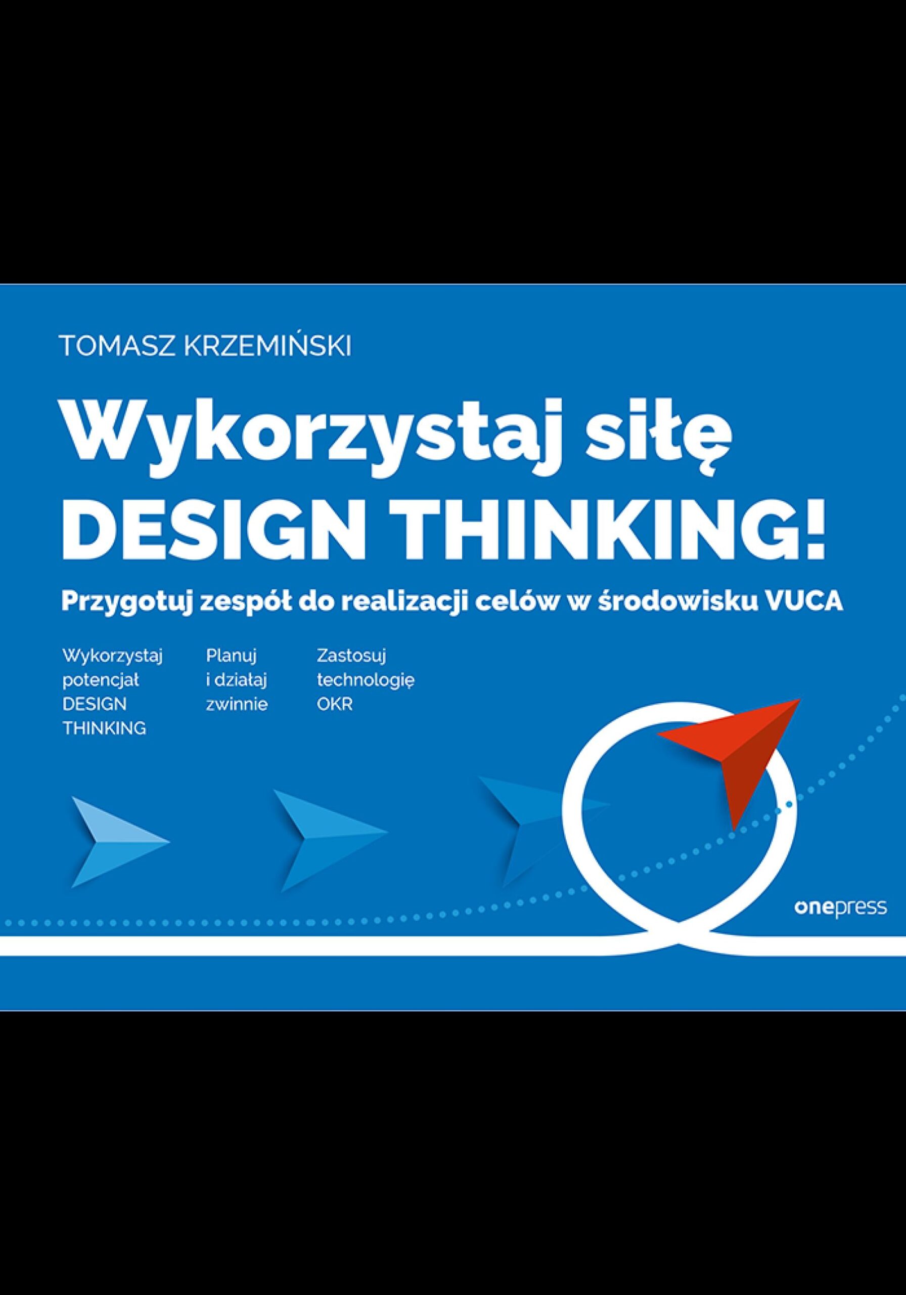 Wykorzystaj siłę design thinking! Przygotuj zespół do realizacji celów w środowisku VUCA — okładka e-booka
