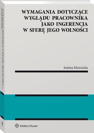 Tytuł: Wymagania dotyczące wyglądu pracownika jako ingerencja w sferę jego wolności
Autor: Irmina Miernicka
Wydawnictwo: Wolters Kluwer
Formaty: PDF