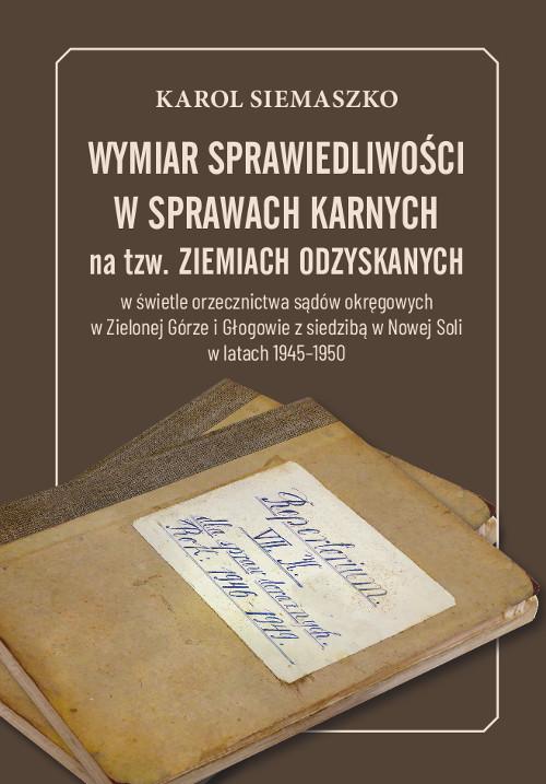 Tytuł: Wymiar sprawiedliwości w sprawach karnych na tzw. Ziemiach Odzyskanych w świetle orzecznictwa sądów okręgowych w Zielonej Górze i Głogowie z siedzibą w Nowej Soli w latach 1945-1950
Autor: Karol Siemaszko
Wydawnictwo: Wydawnictwo Uniwersytetu Kazimierza Wielkiego w Bydgoszczy
Formaty: PDF