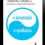 Tytuł: Wypisy z ksiąg filozoficznych. O samotności. O spotkaniu
Autor: Tadeusz Gadacz
Wydawnictwo: Stentor
Formaty: EPUB