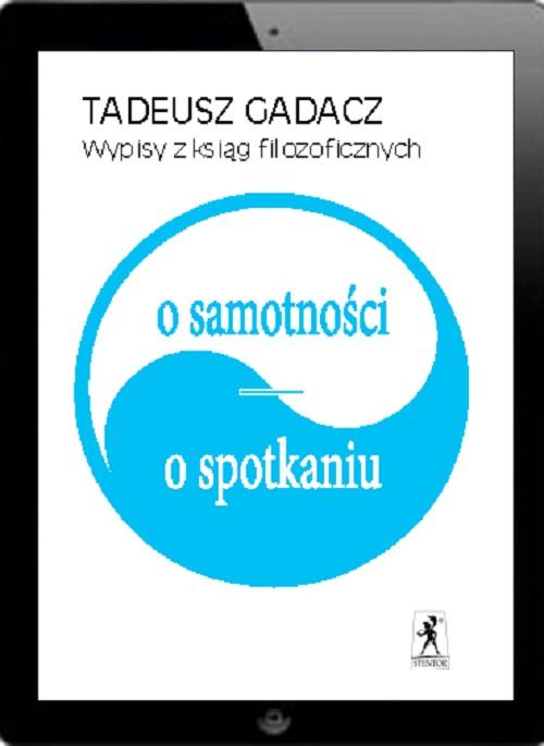 Tytuł: Wypisy z ksiąg filozoficznych. O samotności. O spotkaniu
Autor: Tadeusz Gadacz
Wydawnictwo: Stentor
Formaty: EPUB