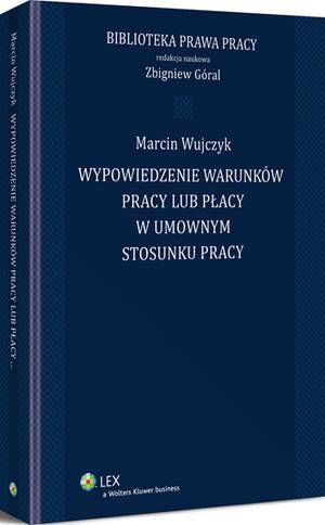 Tytuł: Wypowiedzenie warunków pracy lub płacy w umownym stosunku pracy
Autor: Marcin Wujczyk, Zbigniew Góral
Wydawnictwo: Wolters Kluwer
Formaty: PDF