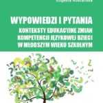 Wypowiedzi i pytania. Konteksty edukacyjne zmian kompetencji językowej dzieci w młodszym wieku szkolnym — okładka e-booka