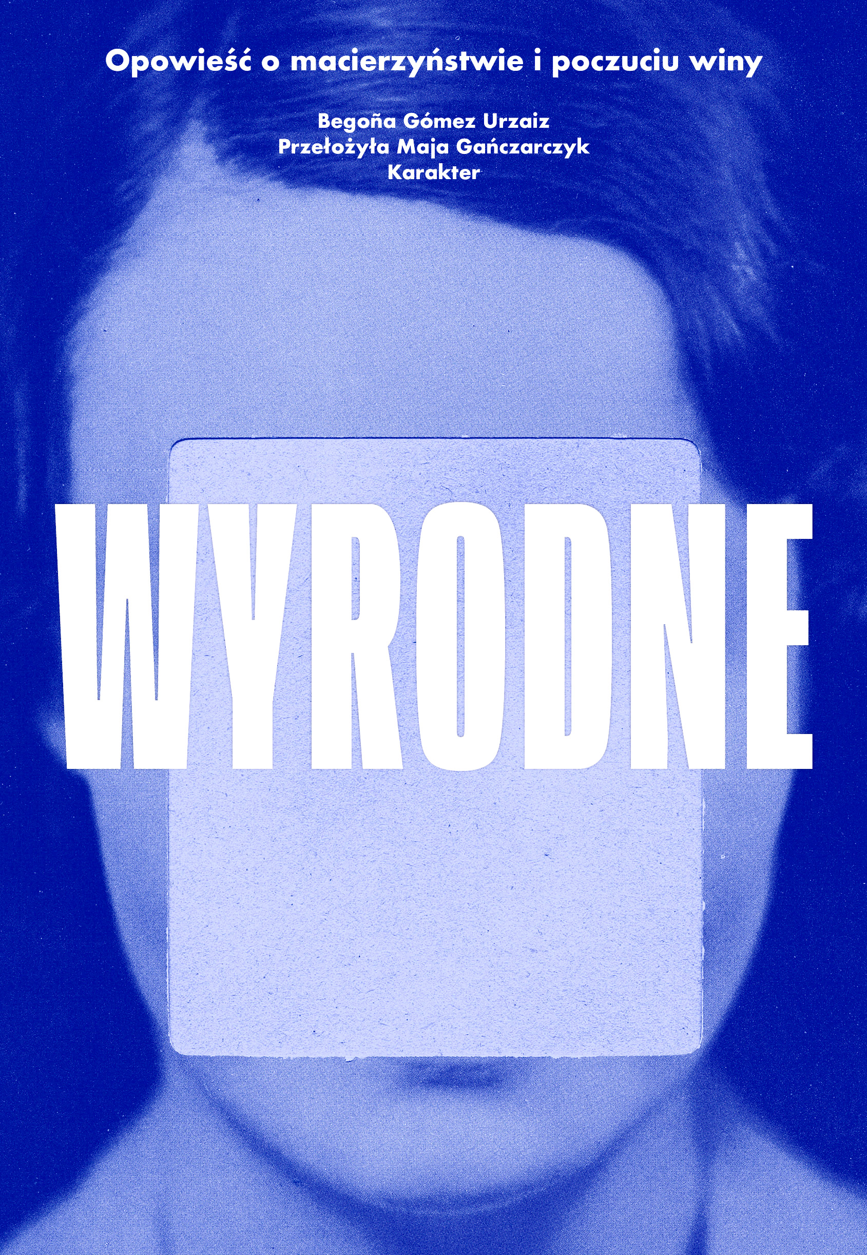 Tytuł: Wyrodne. Opowieść o macierzyństwie i poczuciu winy
Autor: Begoña Gómez Urzaiz
Wydawnictwo: Karakter
Formaty: EPUB, MOBI