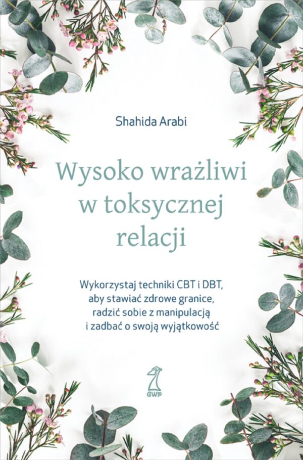 Wysoko wrażliwi w toksycznej relacji. Wykorzystaj techniki CBT i DBT, aby stawiać granice, radzić sobie z manipulacją i zadbać o swoją wyjątkowość — okładka
