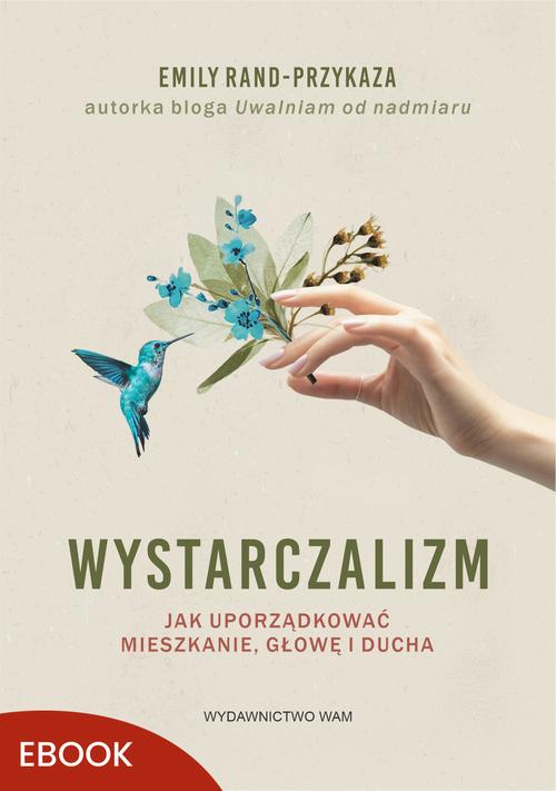 Tytuł: Wystarczalizm
Autor: Emily Rand-Przykaza
Wydawnictwo: WAM
Formaty: MOBI, EPUB