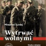 Wytrwać wolnymi.Studia z dziejów konspiracji niepodległościowej na Rzeszowszczyźnie w latach 1944-1956 — okładka e-booka