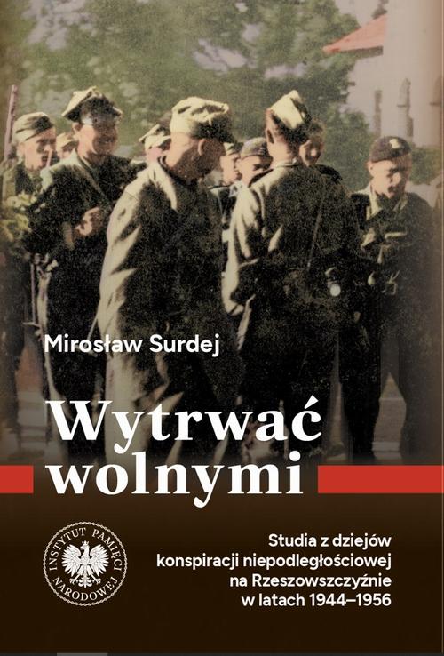 Tytuł: Wytrwać wolnymi.Studia z dziejów konspiracji niepodległościowej na Rzeszowszczyźnie w latach 1944-1956
Autor: Mirosław Surdej
Wydawnictwo: Instytut Pamięci Narodowej
Formaty: MOBI, EPUB