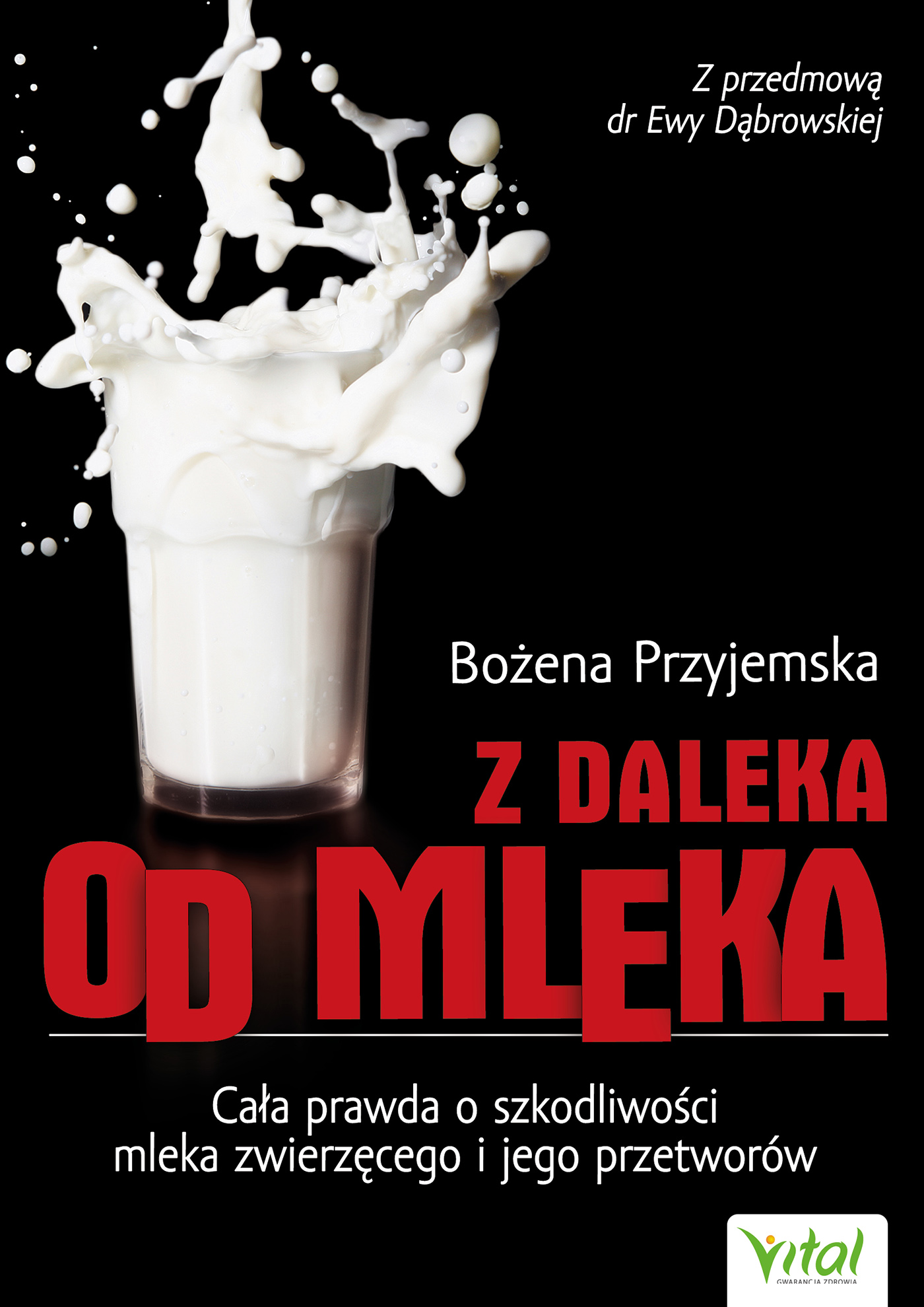 Tytuł: Z daleka od mleka. Cała prawda o szkodliwości mleka zwierzęcego i jego przetworów
Autor: Bożena Przyjemska
Wydawnictwo: Studio Astropsychologii
Formaty: EPUB, MOBI
