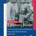Tytuł: Z pomocą Polsce."Geneza i pierwszy okres działalności Francuskiej Misji Wojskowej (1919-1920) "
Autor: Mariusz Mróz
Wydawnictwo: Instytut Pamięci Narodowej
Formaty: EPUB, MOBI